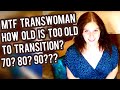 MTF Transwoman - Too old to transition? How old is too old?