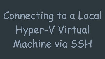 Connecting to a Local Hyper-V Virtual Machine via SSH