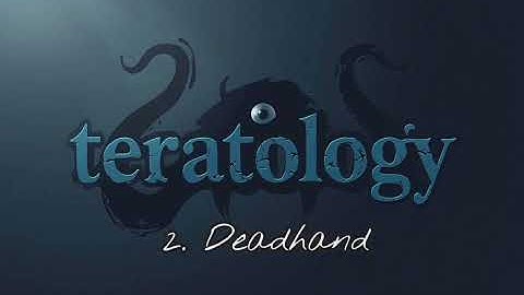 TERATOLOGY: 2. Deadhand.