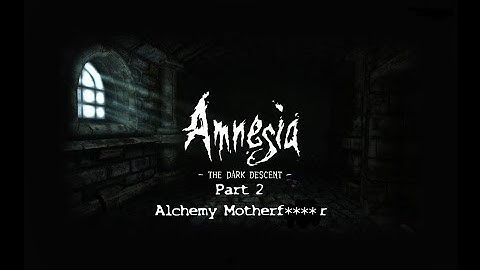 Amnesia The Dark Descent Part 2 *Alchemy Motherf****r*