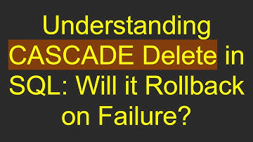 Understanding CASCADE Delete in SQL: Will it Rollback on Failure?