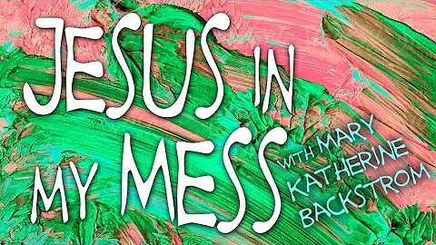 Jesus In My Mess - Mary Katherine Backstrom on LIF...