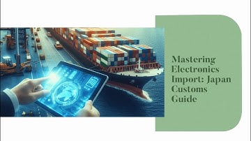 Mastering Electronics Import: Japan Customs Guide