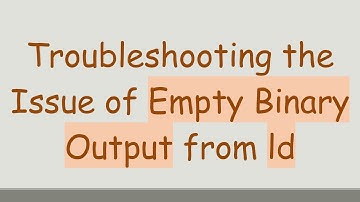 Troubleshooting the Issue of Empty Binary Output from ld