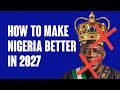 HOW TO IMPROVE NIGERIA BY 2027