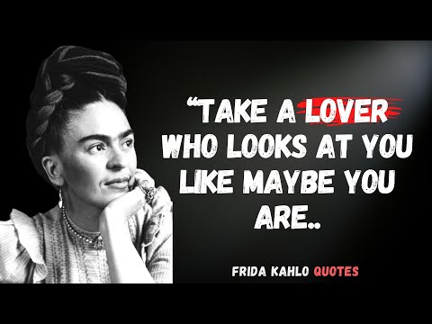 Frida Kahlo - Quotes on Love, Pain, Strength and Art
