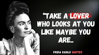 Frida Kahlo - Quotes on Love, Pain, Strength and Art