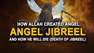 How Allah Created Angel Jibreel & How He'll Die