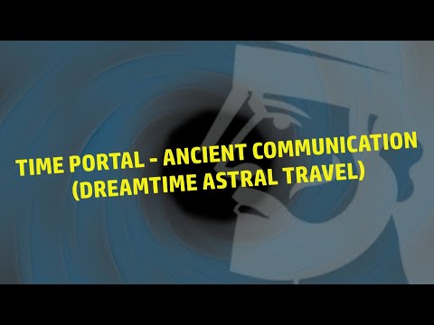 Time Portal - Ancient Communication (Dreamtime Astral Travel)