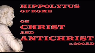 Hippolytus of Rome : On Christ and Antichrist - c. AD.200