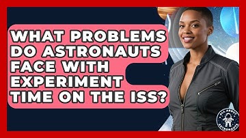 What Problems Do Astronauts Face With Experiment Time On The ISS? - All About Astronauts