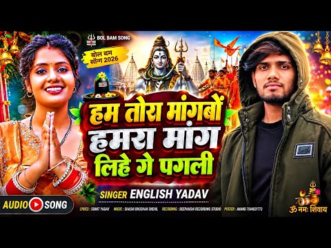 हम तोरा मांगवो हमरा मांग लिहे गे पगली | English Yadav | Bol Bam Song 2026