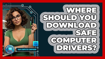 Where Should You Download Safe Computer Drivers? - Your Computer Companion