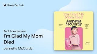 Famous I'm Glad My Mom Died by Jennette McCurdy · Audiobook preview Wealth