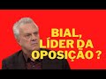 BIAL, LÍDER DA OPOSIÇÃO ?