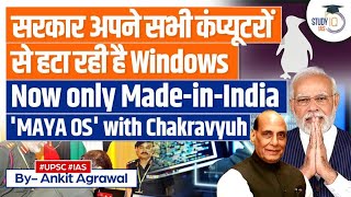 Maya OS: India's indigenous Windows Replacement for Defense Systems | Chakravyuh | UPSC