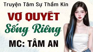 Truyện Ngắn: Vợ Quyết Sống Riêng - Nghe để thấu hiểu nỗi lòng phụ nữ - MC Tâm An đọc