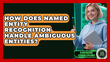 How Does Named Entity Recognition Handle Ambiguous Entities? - AI and Machine Learning Explained