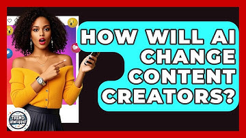 How Will AI Change Content Creators? - Trend Unwrapper
