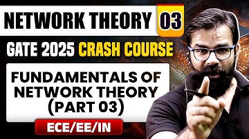 Network Theory 03 | Fundamentals of Network Theory Part 03 | EE / ECE / IN | GATE 2025 Crash Course