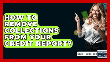 How To Remove Collections From Your Credit Report? - CreditGuide360.com