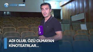 Adı olub, özü olmayan kinoteatrlar...