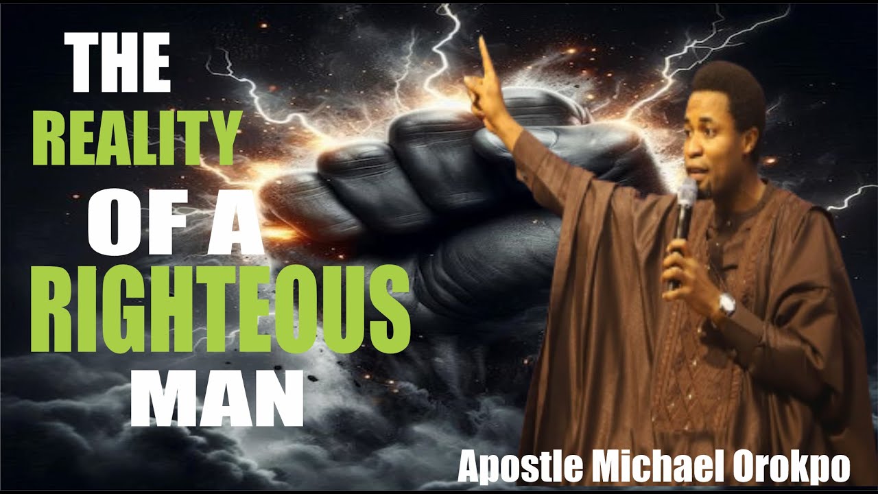 THE REALITY OF A RIGHTEOUS MAN || Apostle Michael Orokpo - YouTube