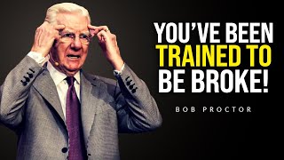 You've Been Trained to be BROKE! | I Did This & Got Rich - Bob Proctor