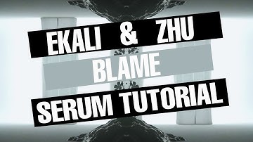 Ekali and Zhu - "Blame" Serum Tutorial [FREE DOWNLOAD]