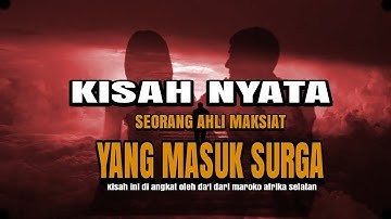 KISAH NYATA SEORANG AHLI MAKSIAT YANG MASUK SURGA
