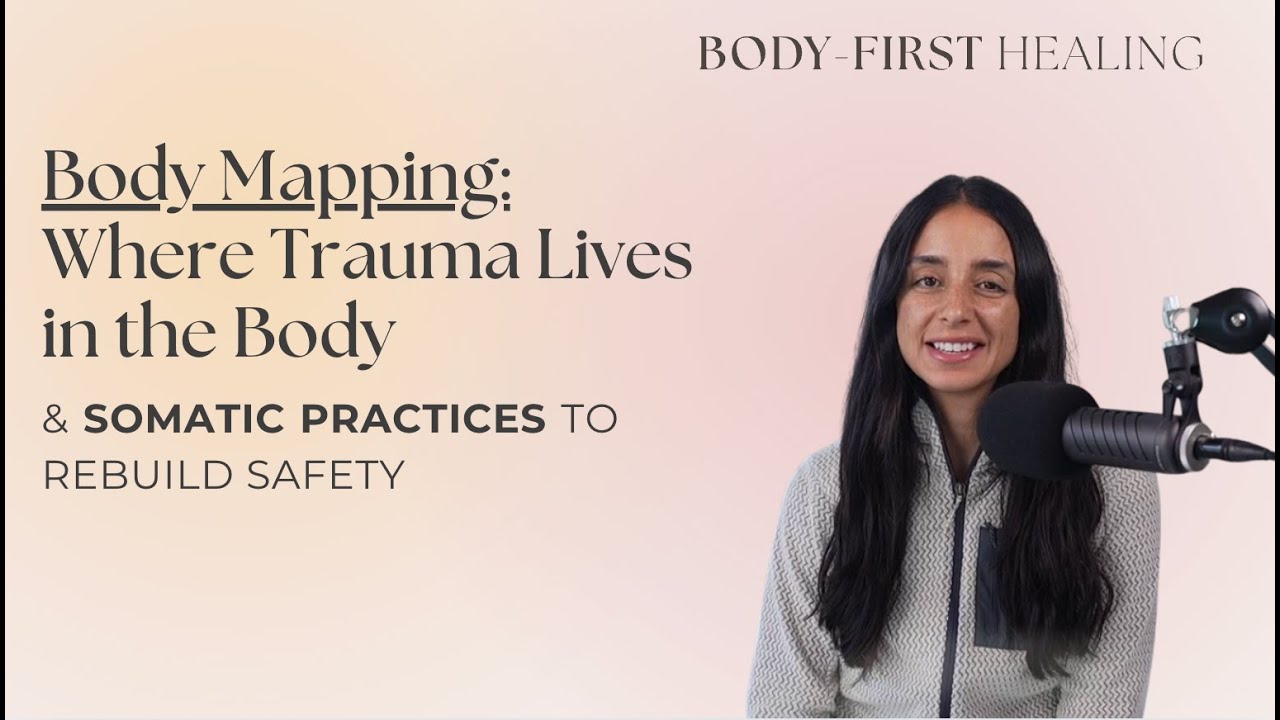 Body Mapping: How Trauma Lives in the Body & Somatic Practices to Rebuild Safety