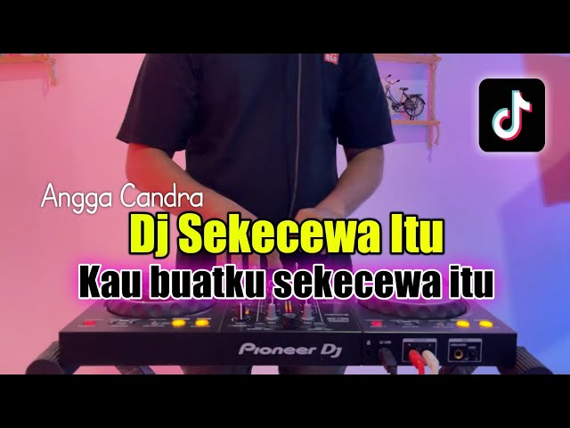 DJ SEKECEWA ITU ANGGA CANDRA - KAU BUAT AKU SEKECEWA ITU VIRAL TIKTOK FULL BASS class=