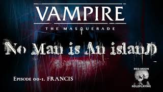 No Man is an Island 00-1: Francis (Vampire: The Masquerade, Actual Play)