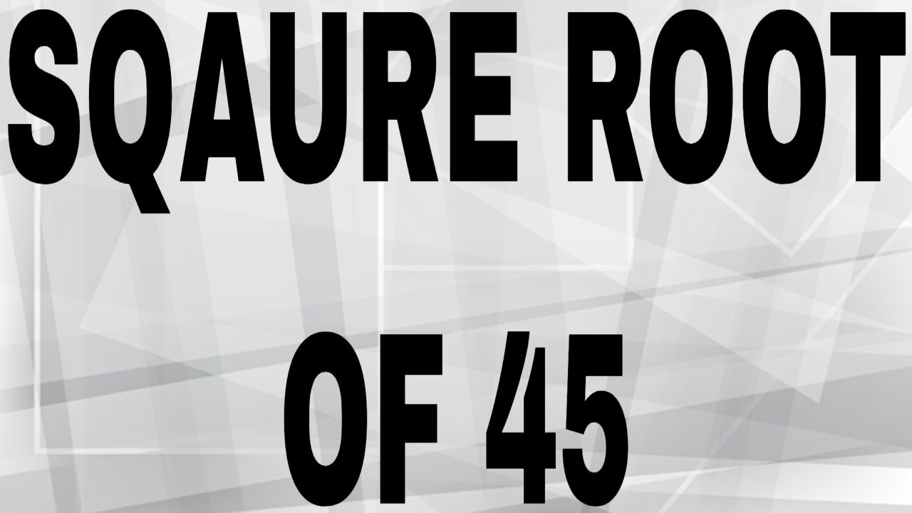 SQUARE ROOT OF 45