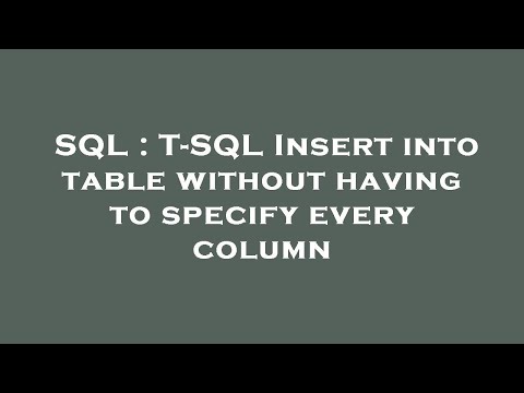 SQL : T-SQL Insert into table without having to specify every column