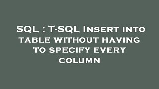 SQL : T-SQL Insert into table without having to specify every column