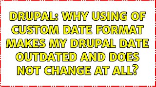Drupal: Why using of custom date format makes my Drupal date outdated and does not change at all?