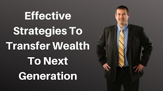 Effective Strategies To Transfer Wealth To Next Generation