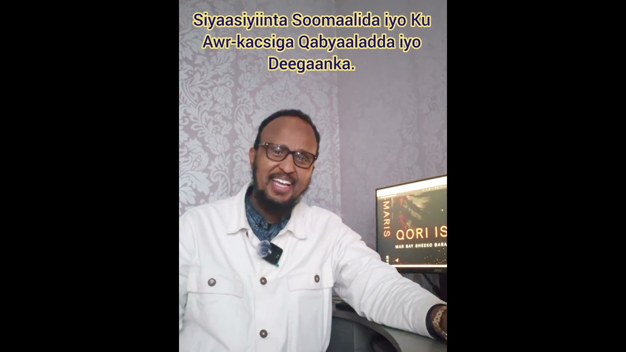 SIYAASIYIINTA SOOMAALIDA IYO KU AWR-KACSIGA QABYAALADDA IYO DEEGAANKA.