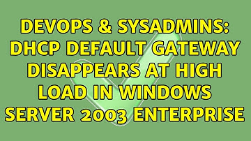 DevOps & SysAdmins: DHCP Default Gateway disappears at high load in Windows Server 2003 Enterprise