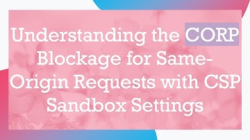 Understanding the CORP Blockage for Same-Origin Requests with CSP Sandbox Settings