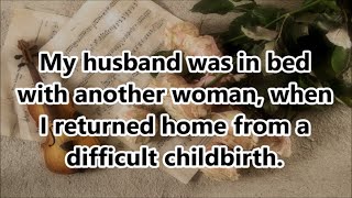 My husband was in bed with another woman, when I returned home from a difficult childbirth.