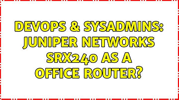 DevOps & SysAdmins: Juniper Networks SRX240 as a office router? (2 Solutions!!)