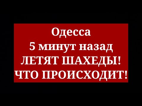 Одесса 5 минут назад. ЛЕТЯТ ШАХЕДЫ! ЧТО ПРОИСХОДИТ!