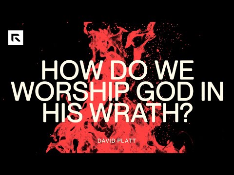 How Do We Worship God in His Wrath? || David Platt