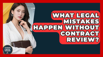 What Legal Mistakes Happen Without Contract Review? - Avoiding Common Legal Mistakes