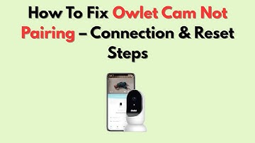 How To Fix Owlet Cam Not Pairing – Connection & Reset Steps