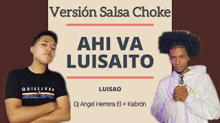 Ahi va Luisaito - Luisao Mina ( Remix Versión Salsa Choke ) Dj Angel Herrera El + Kabrón 2021