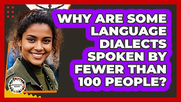 Why Are Some Language Dialects Spoken By Fewer Than 100 People? - Anthropology Insights