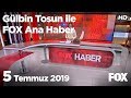 5 Temmuz 2019 Gülbin Tosun ile FOX Ana Haber